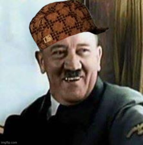 laughing hitler | image tagged in laughing hitler | made w/ Imgflip meme maker