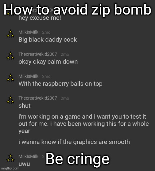 How to avoid zip bomb; Be cringe | made w/ Imgflip meme maker