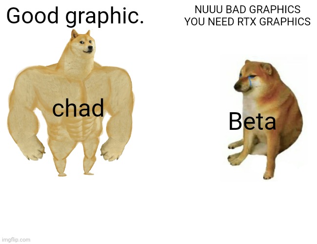 Retro game graphics | Good graphic. NUUU BAD GRAPHICS YOU NEED RTX GRAPHICS; chad; Beta | image tagged in memes,buff doge vs cheems | made w/ Imgflip meme maker
