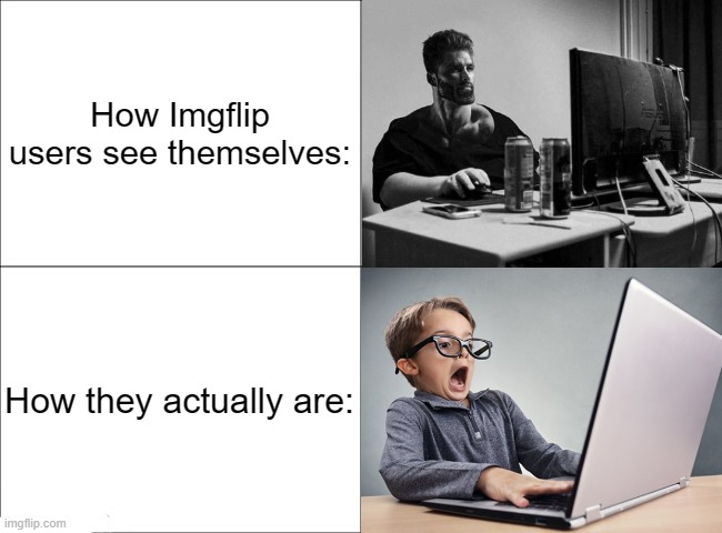 I swear, half of y'all aren't even old enough to be using this website ☠️☠️☠️ | How Imgflip users see themselves:; How they actually are: | image tagged in 4 panel comic,memes,imgflip | made w/ Imgflip meme maker