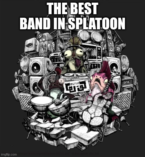 THE BEST BAND IN SPLATOON | image tagged in splatoon | made w/ Imgflip meme maker