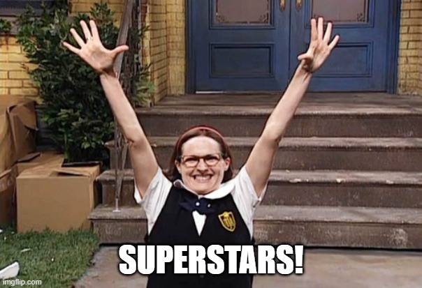 SUPERSTARS! | SUPERSTARS! | image tagged in molly shannon superstar | made w/ Imgflip meme maker