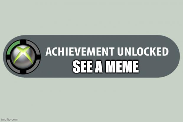 I don't this will get many upvotes | SEE A MEME | image tagged in achievement unlocked | made w/ Imgflip meme maker