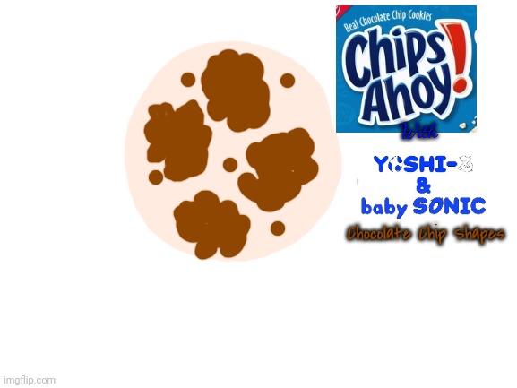 Chips Ahoy New Yoshi's Island × Baby Sonic the Hedgehog Chocolate chip Shapes | With; Chocolate Chip Shapes | image tagged in blank white template,chips ahoy,baby sonic the hedgehog,sonic the hedgehog,yoshi's island | made w/ Imgflip meme maker