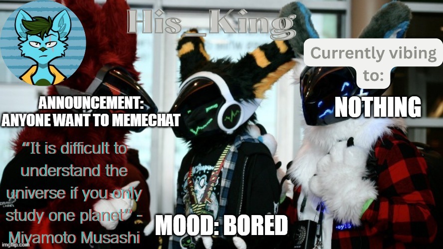 His_Kings template (credit to We_Came_As_Protogens) | ANNOUNCEMENT: ANYONE WANT TO MEMECHAT; NOTHING; MOOD: BORED | image tagged in his_kings template credit to we_came_as_protogens | made w/ Imgflip meme maker