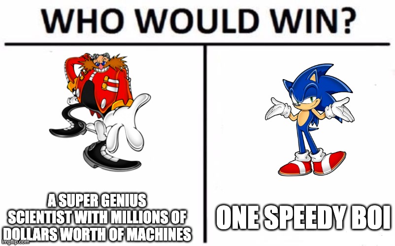 Speedy boi takes the cake | A SUPER GENIUS SCIENTIST WITH MILLIONS OF DOLLARS WORTH OF MACHINES; ONE SPEEDY BOI | image tagged in memes,who would win | made w/ Imgflip meme maker