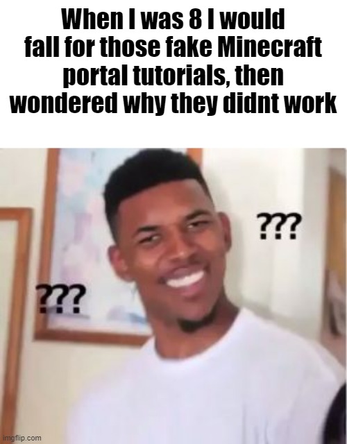 Nick Young | When I was 8 I would fall for those fake Minecraft portal tutorials, then wondered why they didnt work | image tagged in nick young | made w/ Imgflip meme maker