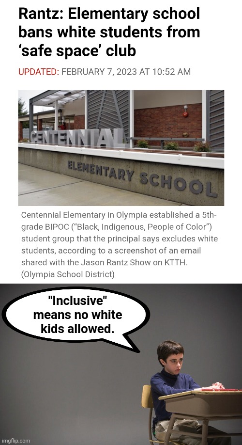 With this kind of racism, democrats are tearing down what was once a great country | "Inclusive"
means no white
kids allowed. | image tagged in memes,elementary school,safe space,no whites allowed,racism,democrats | made w/ Imgflip meme maker