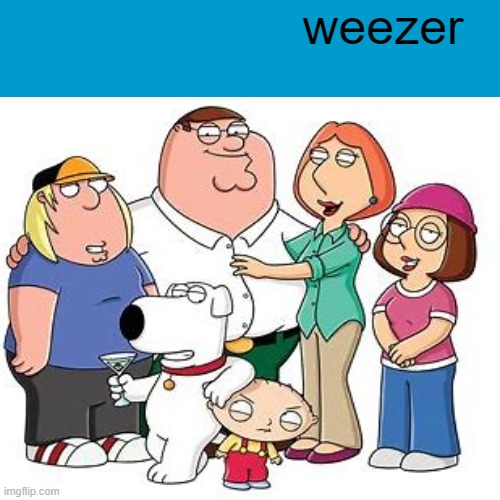 literally the best album cover | weezer | image tagged in family guy,fun,weezer | made w/ Imgflip meme maker