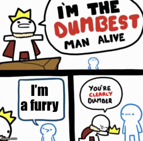 Yes | I’m a furry | image tagged in dumbest man alive | made w/ Imgflip meme maker