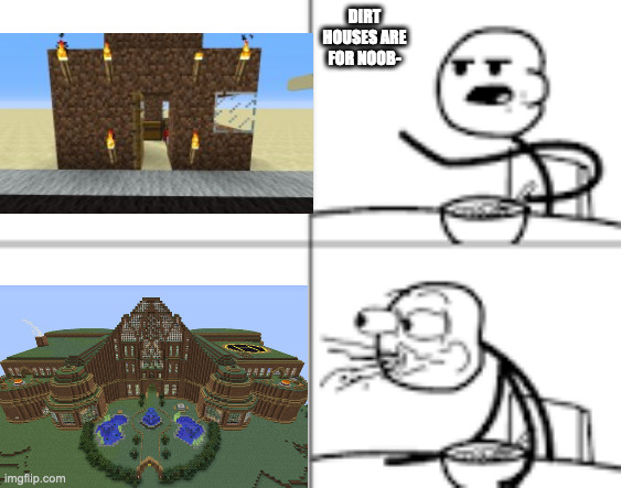 . | DIRT HOUSES ARE FOR NOOB- | image tagged in man spiting out cereal | made w/ Imgflip meme maker