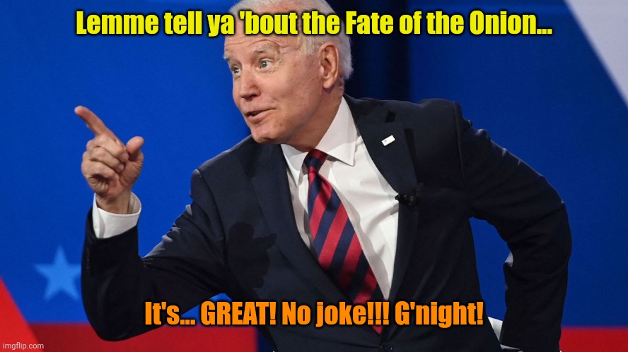 His Finest Hour. | Lemme tell ya 'bout the Fate of the Onion... It's... GREAT! No joke!!! G'night! | made w/ Imgflip meme maker