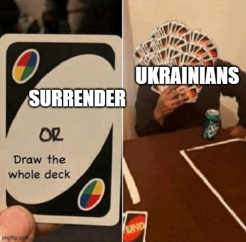 russia be messing w the wrong person | UKRAINIANS; SURRENDER | image tagged in uno draw the whole deck | made w/ Imgflip meme maker