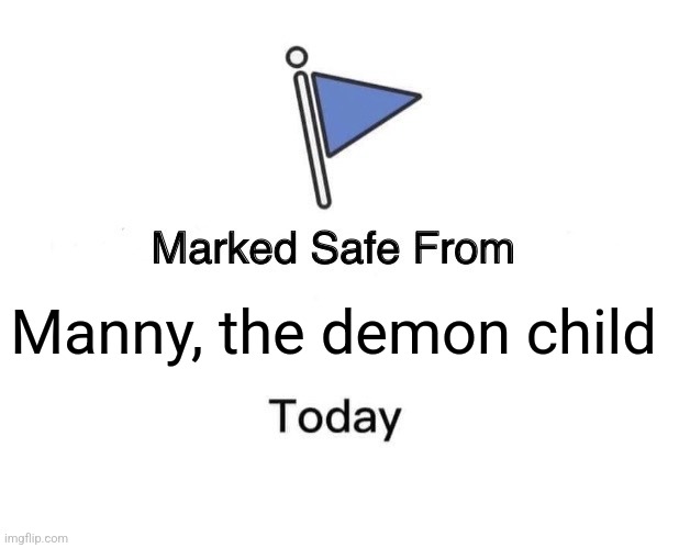 Marked Safe From Meme | Manny, the demon child | image tagged in memes,marked safe from | made w/ Imgflip meme maker