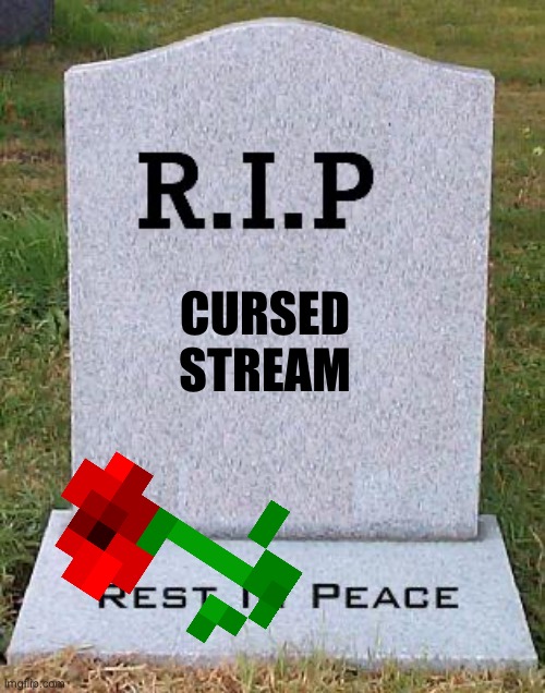 F in the chat | CURSED STREAM | image tagged in rip headstone | made w/ Imgflip meme maker