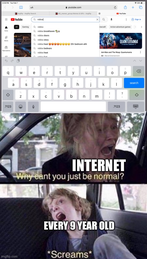 What Has The Internet Become | INTERNET; EVERY 9 YEAR OLD | image tagged in why can't you just be normal,why,kill me now | made w/ Imgflip meme maker