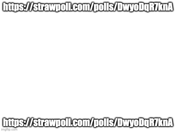 if you don't vote for Serbia you're gay (especially if you vote for america) | https://strawpoll.com/polls/DwyoDqR7knA; https://strawpoll.com/polls/DwyoDqR7knA | made w/ Imgflip meme maker