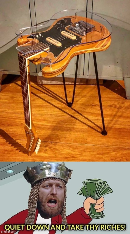 Guitar table | image tagged in quiet down and take thy riches,guitar,table,memes,meme,guitars | made w/ Imgflip meme maker