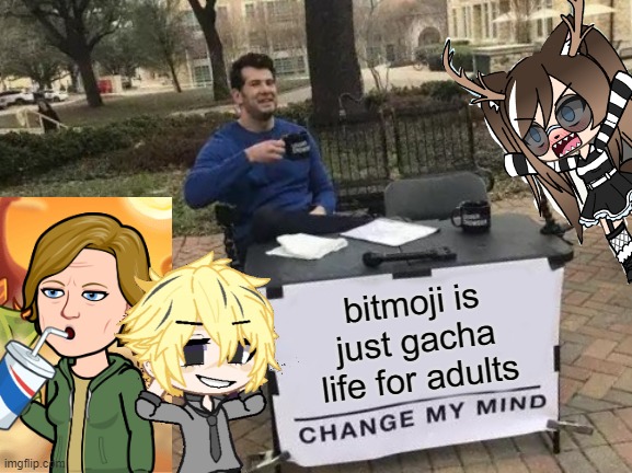 they're both used to create digital avatars | bitmoji is just gacha life for adults | image tagged in memes,gacha life,bitmoji,gacha cringe,oh no cringe,change my mind | made w/ Imgflip meme maker