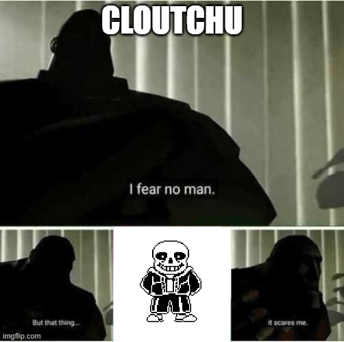 lol | CLOUTCHU | image tagged in i fear no man | made w/ Imgflip meme maker