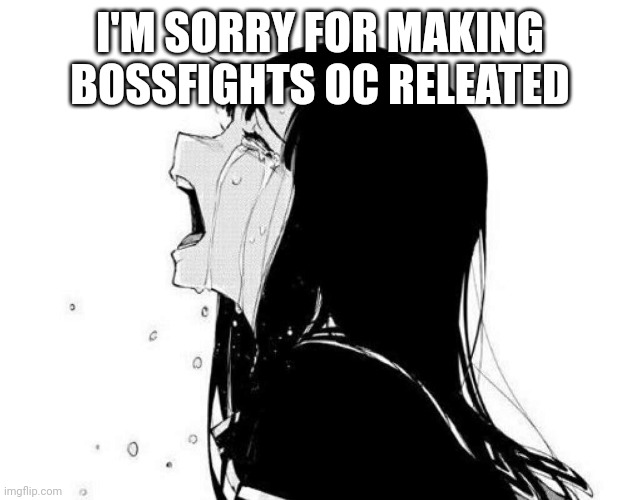 I'm sorry for _______ It's not my fault | I'M SORRY FOR MAKING BOSSFIGHTS OC RELEATED | image tagged in i'm sorry for _______ it's not my fault | made w/ Imgflip meme maker