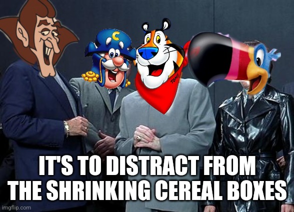 dr evil laugh | IT'S TO DISTRACT FROM THE SHRINKING CEREAL BOXES | image tagged in dr evil laugh | made w/ Imgflip meme maker