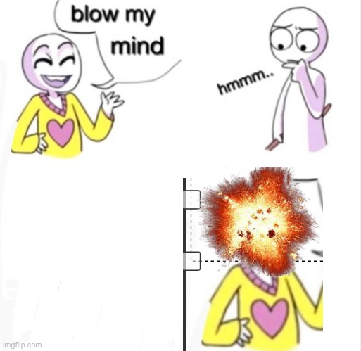 blow my mind | image tagged in blow my mind | made w/ Imgflip meme maker