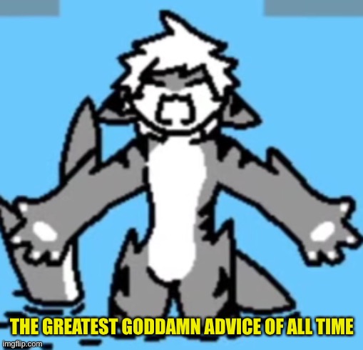 THE GREATEST GODDAMN ADVICE OF ALL TIME | made w/ Imgflip meme maker