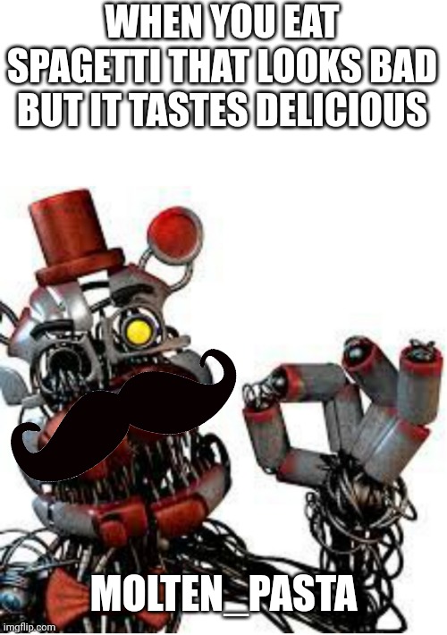 Wire Spagetti | WHEN YOU EAT SPAGETTI THAT LOOKS BAD BUT IT TASTES DELICIOUS; MOLTEN_PASTA | image tagged in molten_freddy is happy | made w/ Imgflip meme maker