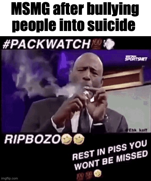 suicide | MSMG after bullying people into suicide | image tagged in smoking that pack | made w/ Imgflip meme maker