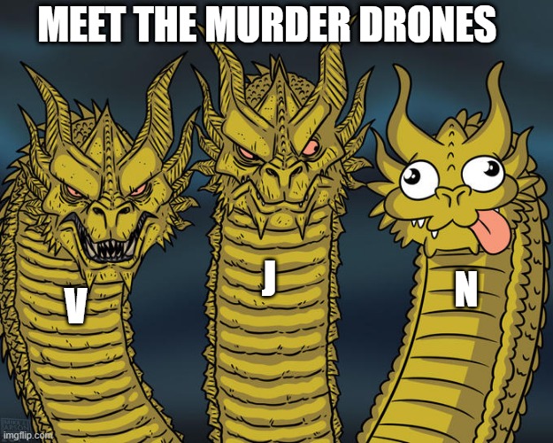 The three murder drones | MEET THE MURDER DRONES; J; N; V | image tagged in three-headed dragon,murder drones | made w/ Imgflip meme maker