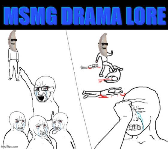 MSMG DRAMA LORE; MSMG DRAMA LORE | made w/ Imgflip meme maker