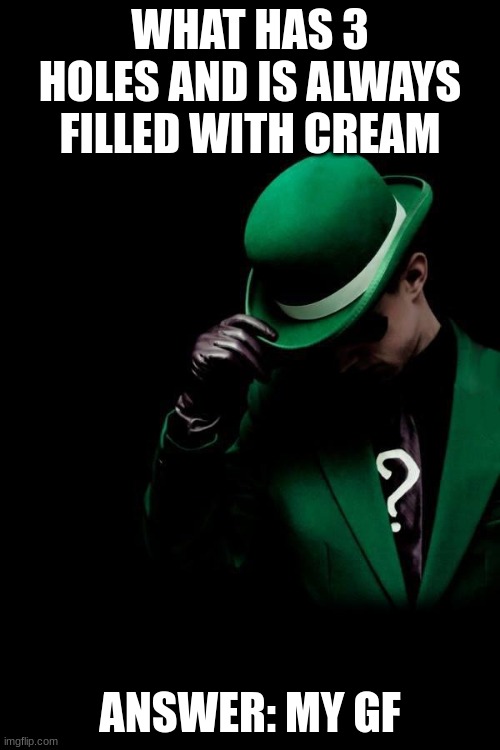 The Riddler | WHAT HAS 3 HOLES AND IS ALWAYS FILLED WITH CREAM; ANSWER: MY GF | image tagged in the riddler | made w/ Imgflip meme maker