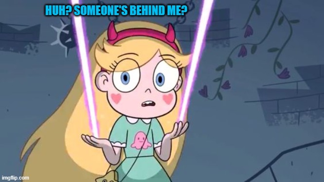 Huh? Someone's behind me? | HUH? SOMEONE'S BEHIND ME? | image tagged in star butterfly,behind,svtfoe,star vs the forces of evil,memes,funny | made w/ Imgflip meme maker