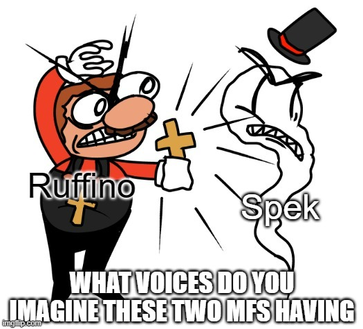 Ruffino Dispelling Spek | Spek; Ruffino; WHAT VOICES DO YOU IMAGINE THESE TWO MFS HAVING | image tagged in ruffino dispelling spek | made w/ Imgflip meme maker