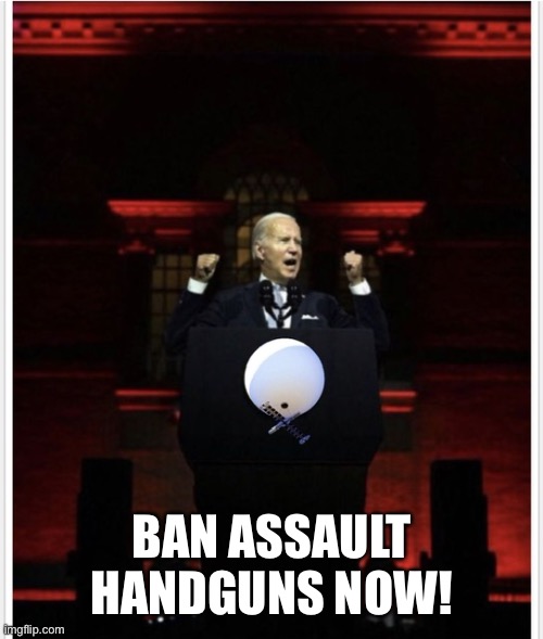 Didn’t know they made assault handguns now | BAN ASSAULT HANDGUNS NOW! | image tagged in joe biden,state of the union,brandon | made w/ Imgflip meme maker
