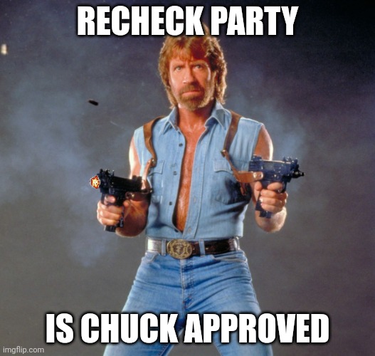 Vote | RECHECK PARTY; IS CHUCK APPROVED | image tagged in memes,chuck norris guns,chuck norris,never politically correct redneck | made w/ Imgflip meme maker