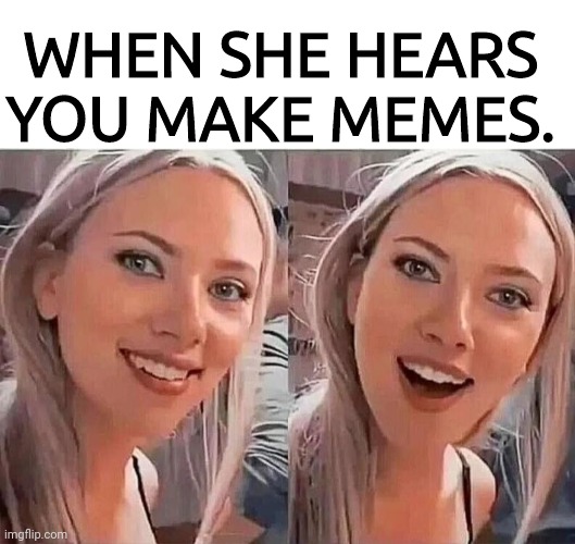 When she hears you make memes | WHEN SHE HEARS YOU MAKE MEMES. | image tagged in blank white template | made w/ Imgflip meme maker