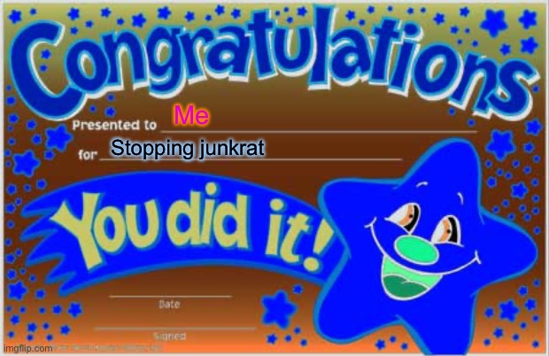 Happy Star Congratulations Meme | Me; Stopping junkrat | image tagged in memes,happy star congratulations | made w/ Imgflip meme maker