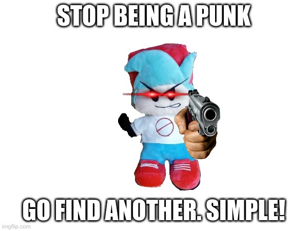 STOP BEING A PUNK GO FIND ANOTHER. SIMPLE! | made w/ Imgflip meme maker