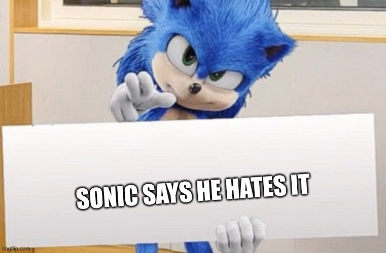 Sonic holding sign | SONIC SAYS HE HATES IT | image tagged in sonic holding sign | made w/ Imgflip meme maker