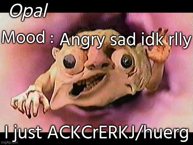 story in comments | Angry sad idk rlly; I just ACKCrERKJ/huerg | made w/ Imgflip meme maker