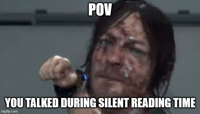 Sam Literacy Bookreader | POV; YOU TALKED DURING SILENT READING TIME | image tagged in death stranding,gaming,reading,norman reedus | made w/ Imgflip meme maker