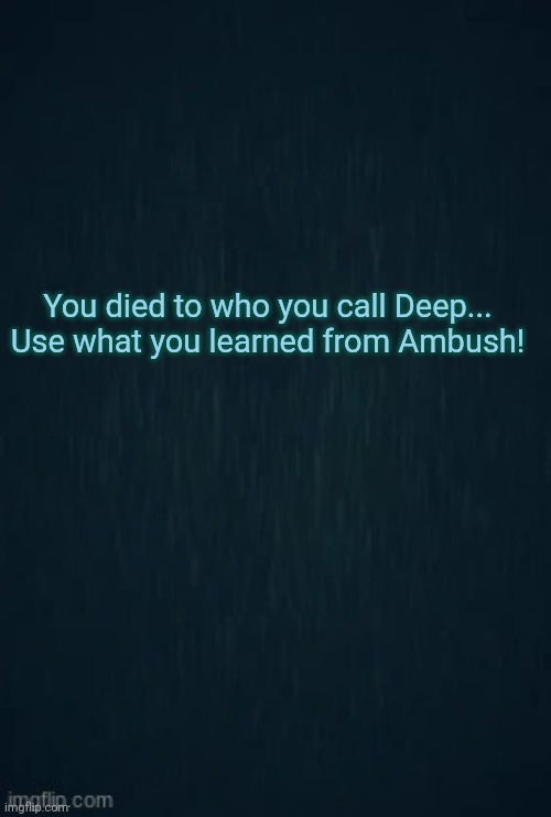 NEW ENTITY!?!?!? (REAL!!!!!) | You died to who you call Deep...

Use what you learned from Ambush! | image tagged in guiding light | made w/ Imgflip meme maker