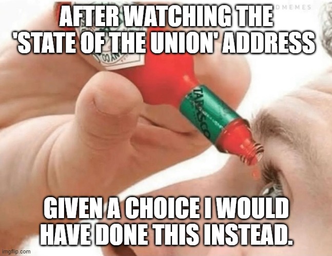 State of the Union Address | AFTER WATCHING THE 'STATE OF THE UNION' ADDRESS; GIVEN A CHOICE I WOULD HAVE DONE THIS INSTEAD. | made w/ Imgflip meme maker