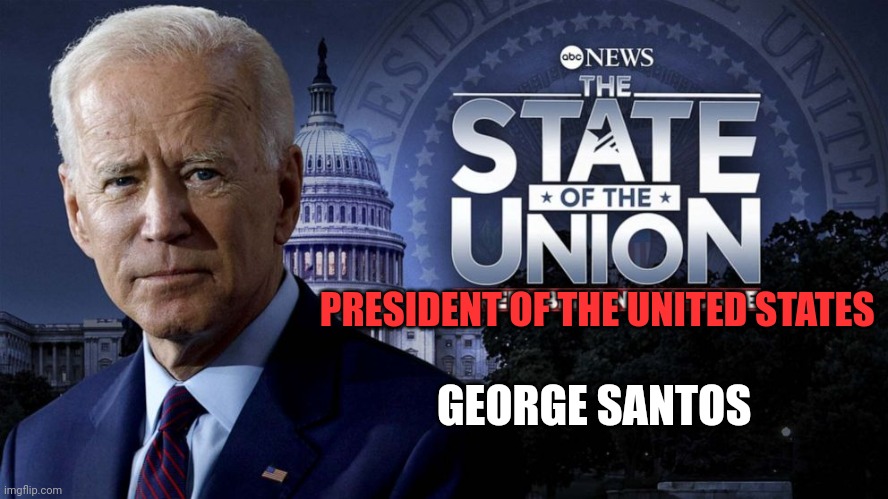 George's SECOND State of the Union Address - 2023 | PRESIDENT OF THE UNITED STATES; GEORGE SANTOS | image tagged in joe biden,memes,funny,gifs,politics | made w/ Imgflip meme maker
