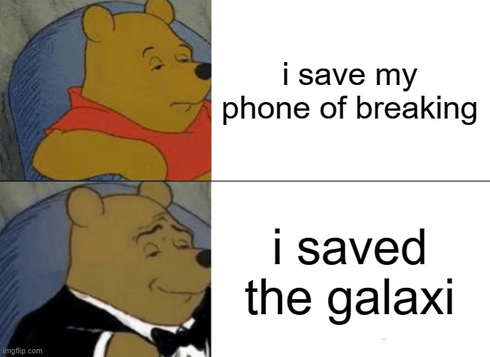 creative tittle | i save my phone of breaking; i saved the galaxi | image tagged in memes,tuxedo winnie the pooh | made w/ Imgflip meme maker