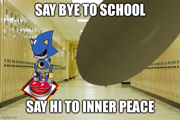 Yes | SAY BYE TO SCHOOL; SAY HI TO INNER PEACE | image tagged in finally | made w/ Imgflip meme maker