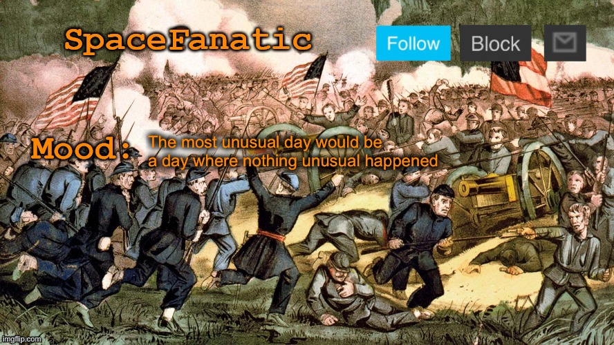 SpaceFanatic’s Civil War Announcement Template | The most unusual day would be a day where nothing unusual happened | image tagged in spacefanatic s civil war announcement template | made w/ Imgflip meme maker
