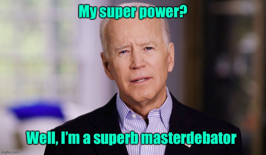 If I can change the topic as one comes to me | My super power? Well, I’m a superb masterdebator | image tagged in joe biden 2020,super power | made w/ Imgflip meme maker